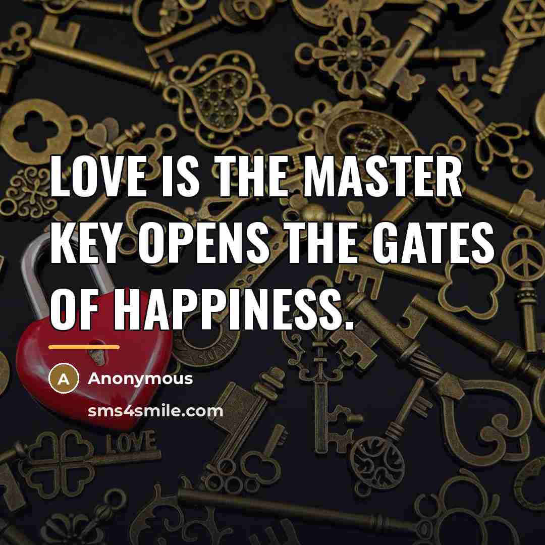 “Love is the master key opens the gates of happiness.…” quote by Anonymous