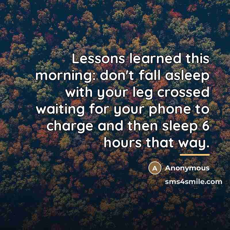 “Lessons learned this morning: don't fall asleep with your leg…” quote by Anonymous