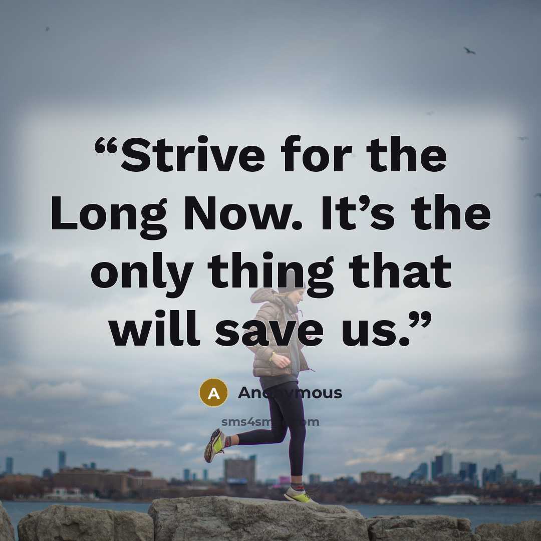 “Strive for the Long Now. It’s the only thing that will save us.” quote by Anonymous