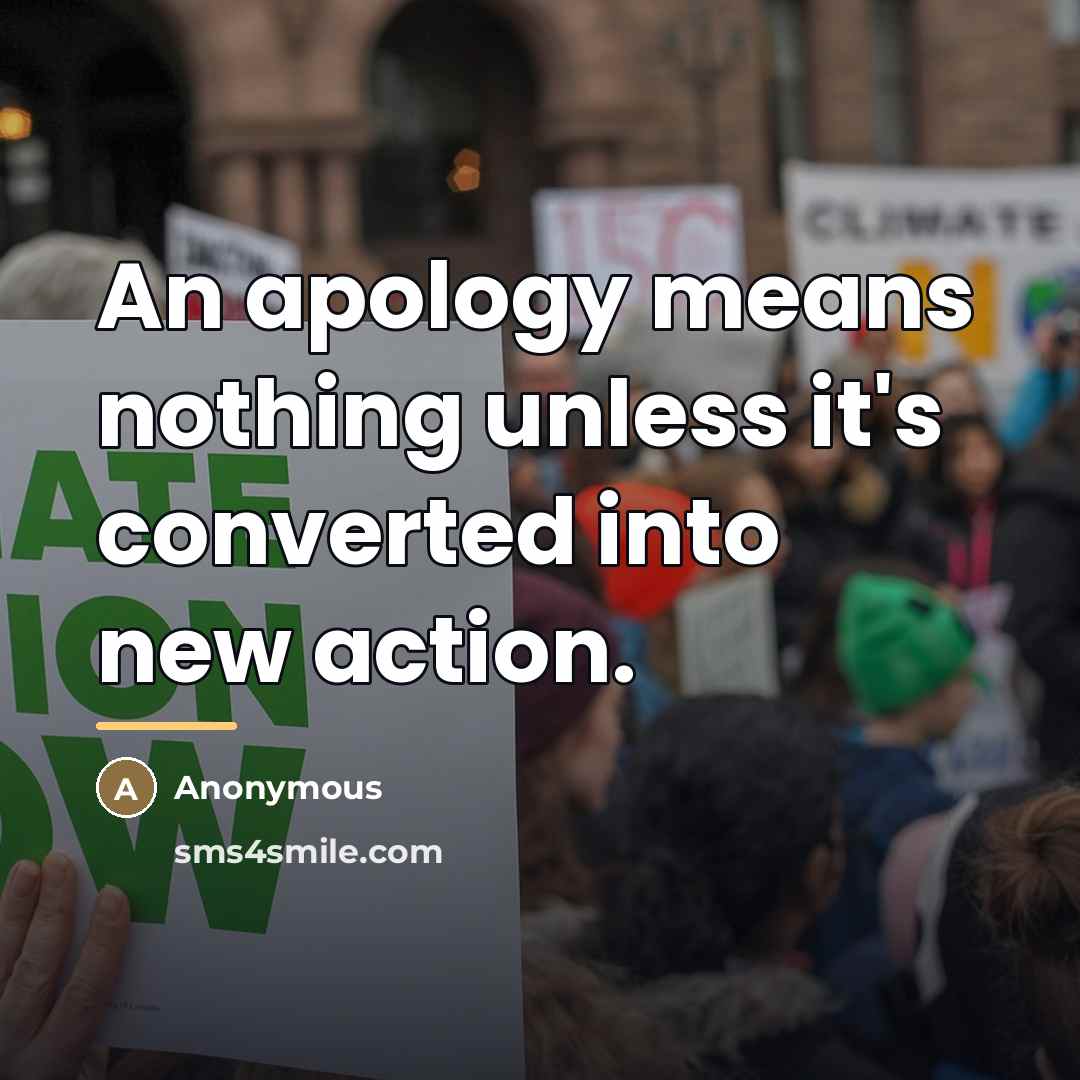 “An apology means nothing unless it's converted into new action.…” quote by Anonymous
