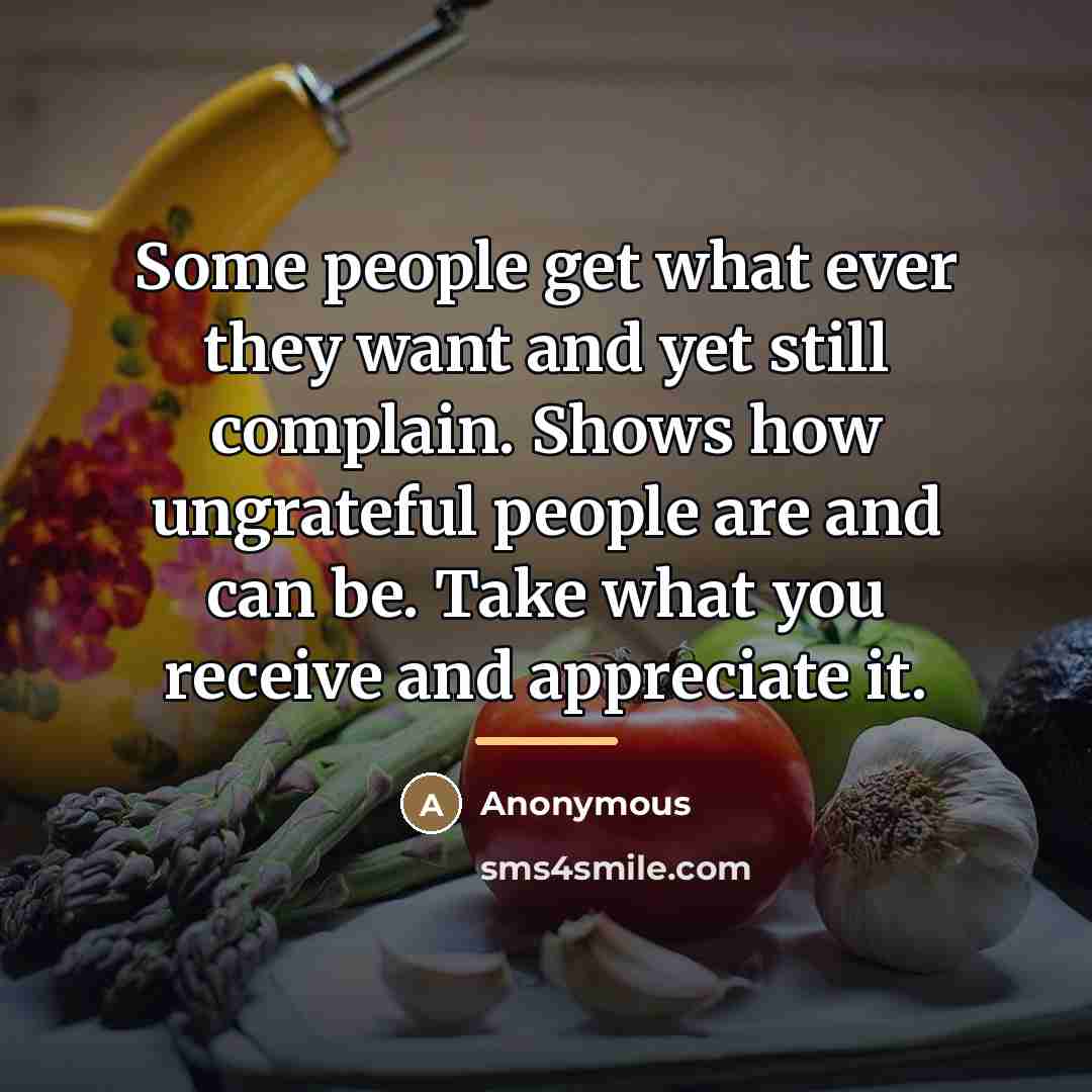 “Some people get what ever they want and yet still…” quote by Anonymous