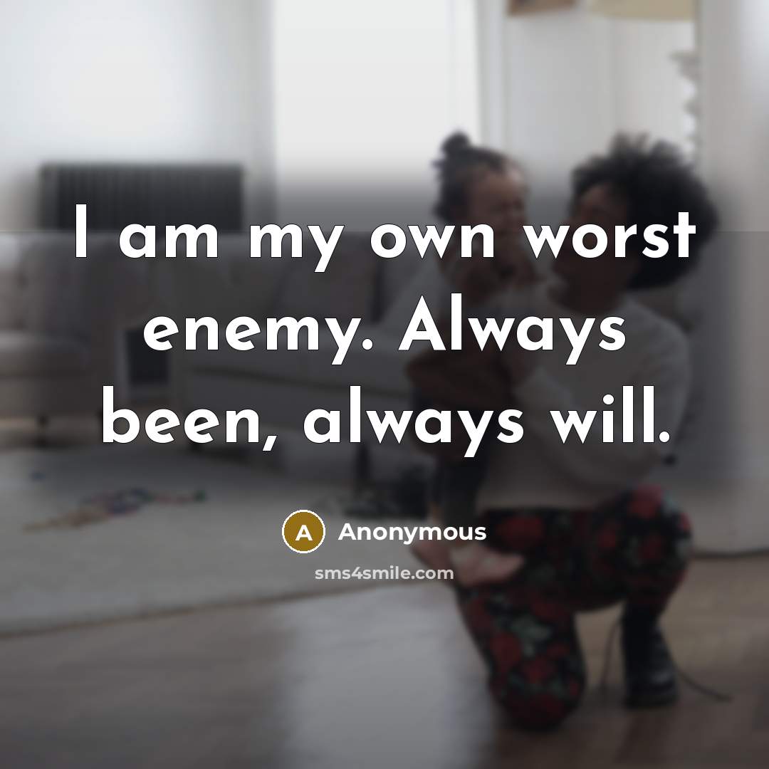 “I am my own worst enemy. Always been, always will.…” quote by Anonymous