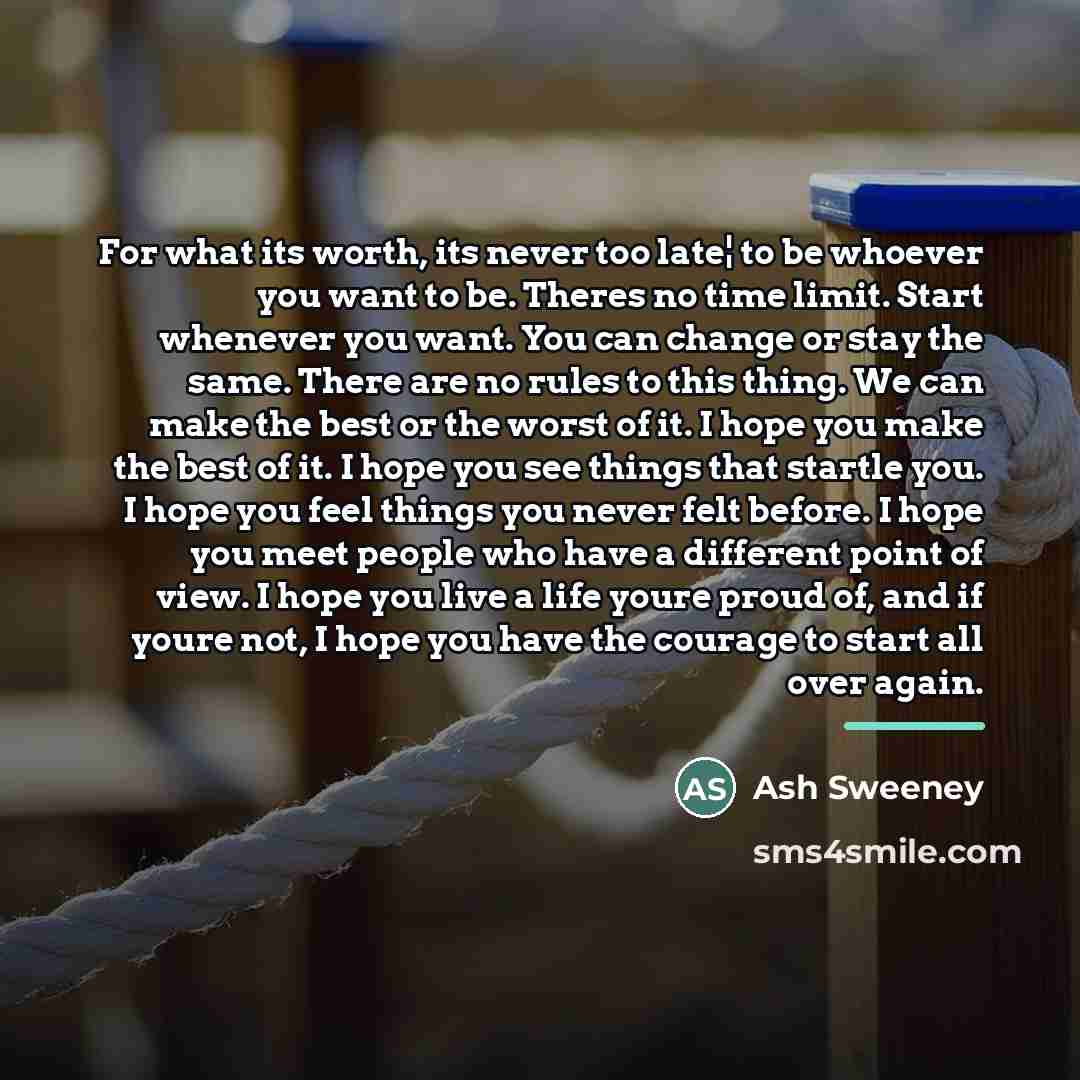 “For what its worth, its never too late¦ to be…” quote by Ash Sweeney