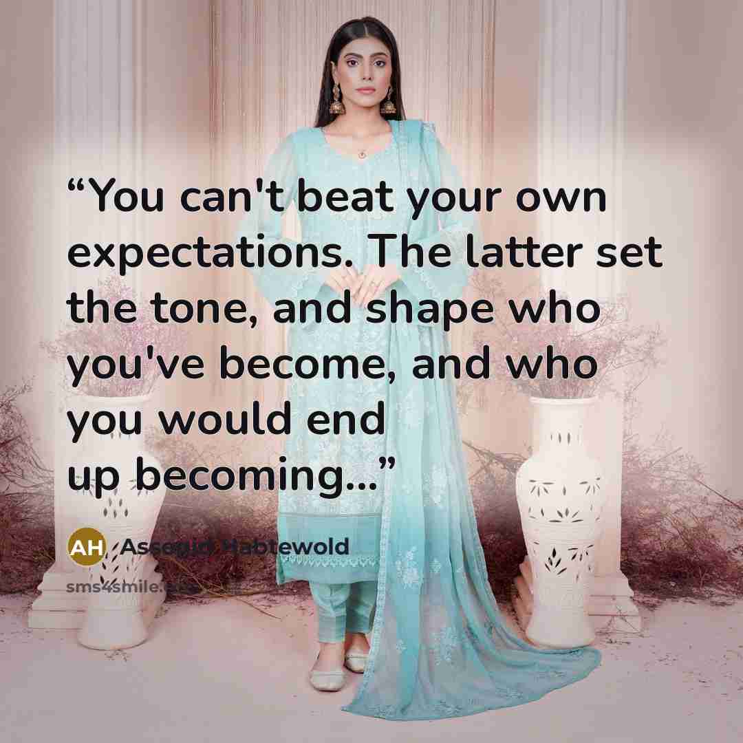 “You can't beat your own expectations. The latter set the tone, and shape who you've become, and who you would end up becoming...” quote by Assegid Habtewold