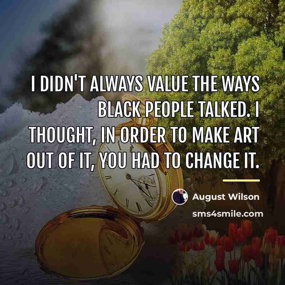 “I didn't always value the ways black people talked. I…” quote by August Wilson