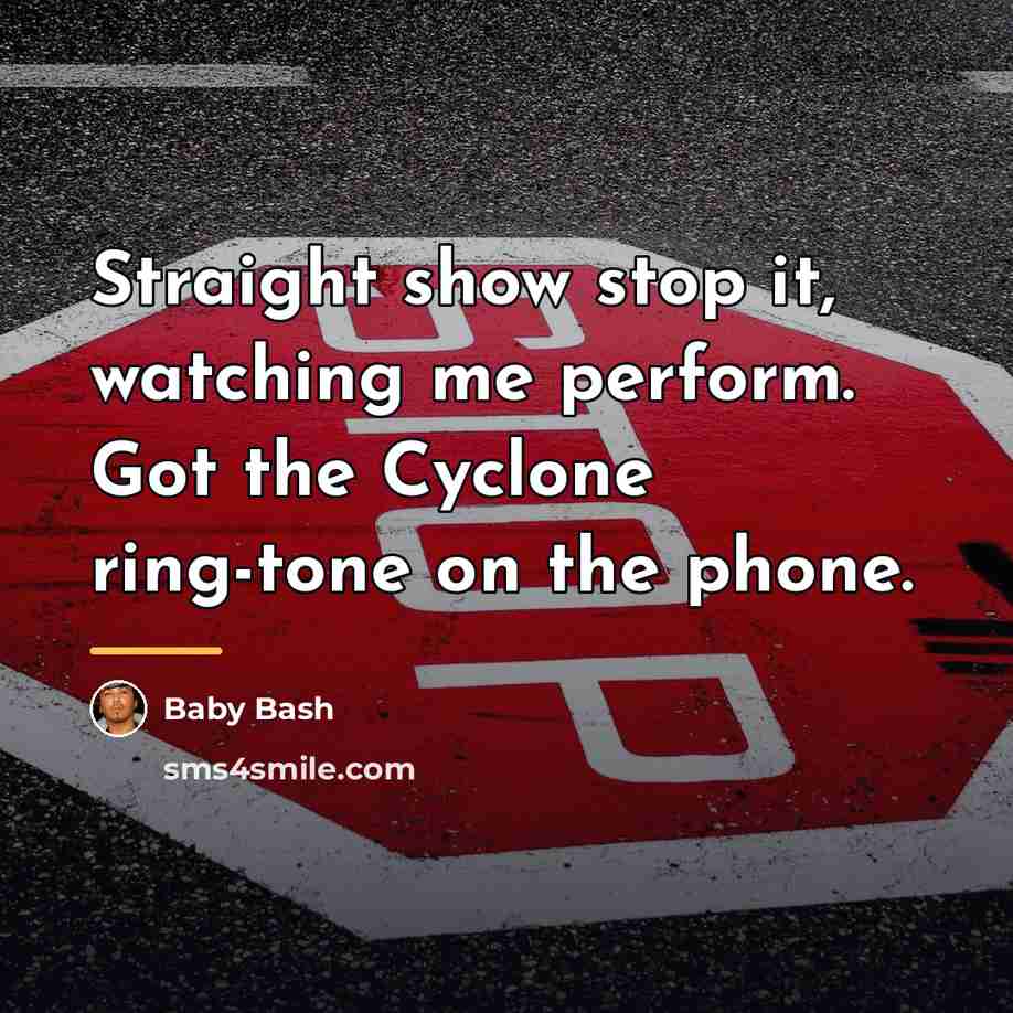 “Straight show stop it, watching me perform. Got the Cyclone…” quote by Baby Bash