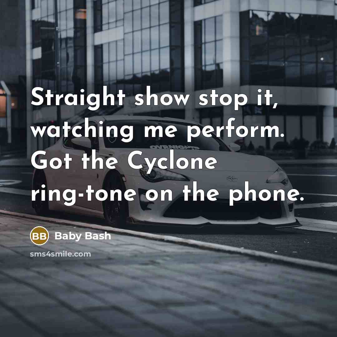 “Straight show stop it, watching me perform. Got the Cyclone ring-tone on the phone.” quote by Baby Bash