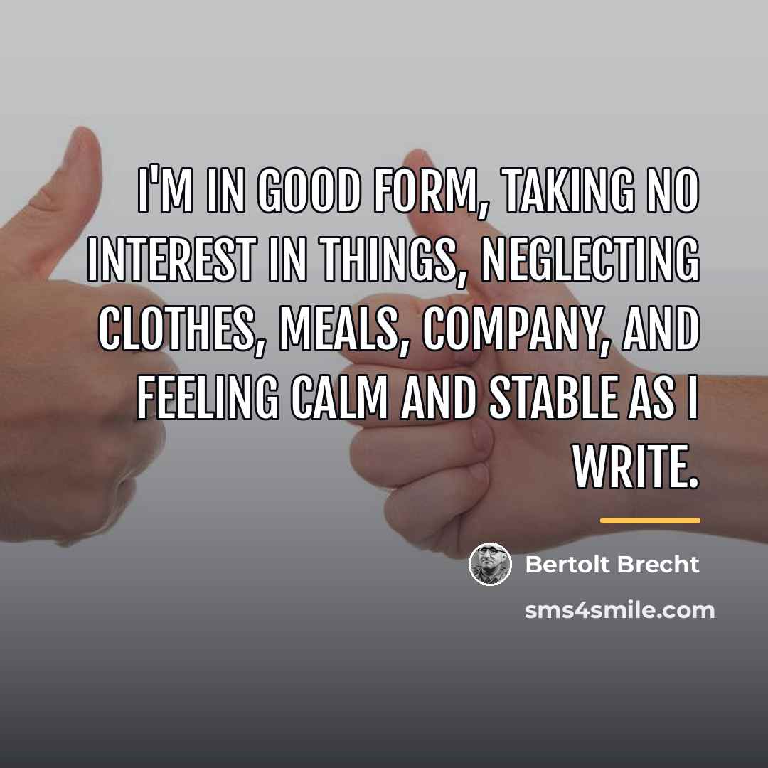 “I'm in good form, taking no interest in things, neglecting…” quote by Bertolt Brecht