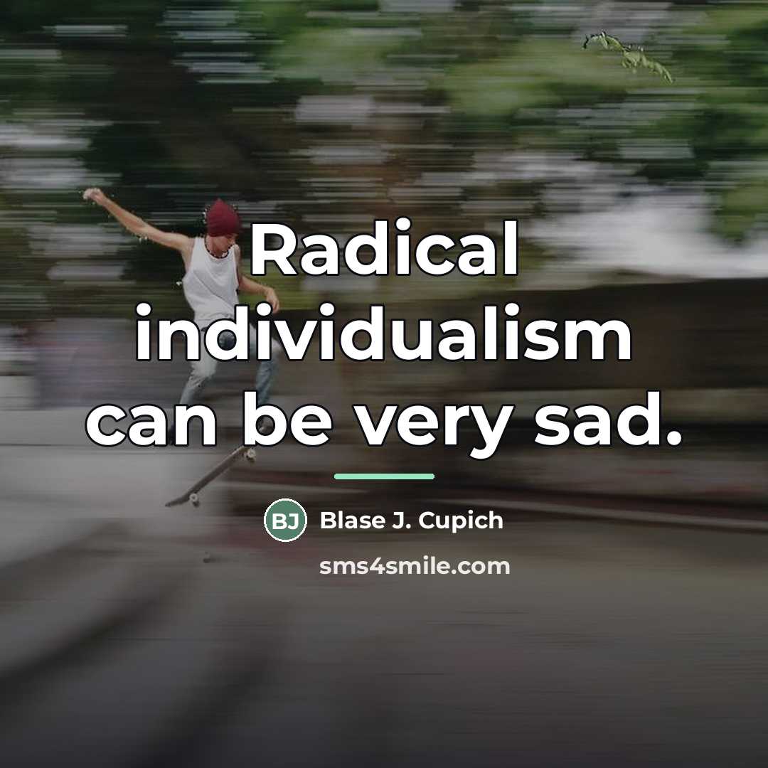 “Radical individualism can be very sad.…” quote by Blase J. Cupich