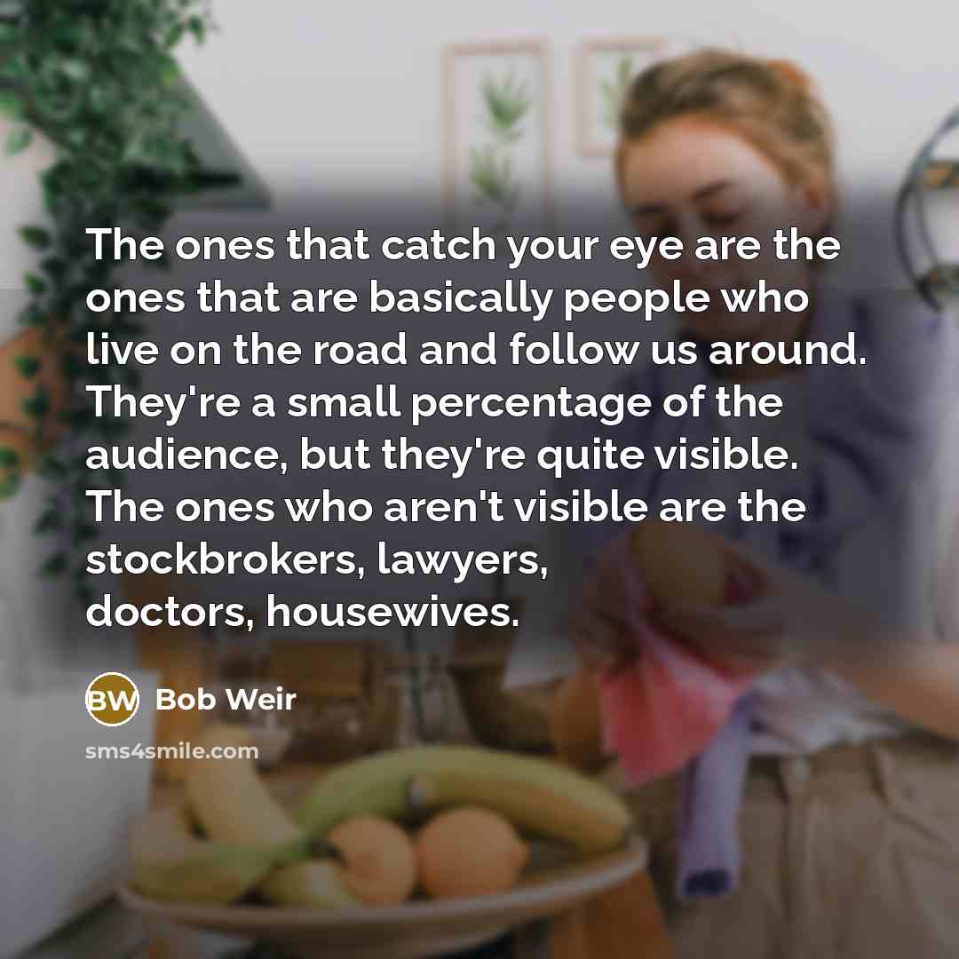 “The ones that catch your eye are the ones that…” quote by Bob Weir