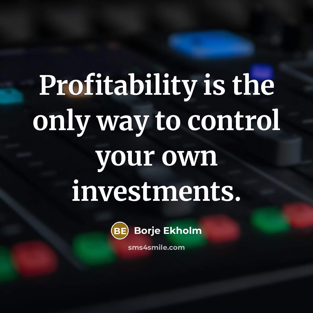 “Profitability is the only way to control your own investments.…” quote by Borje Ekholm
