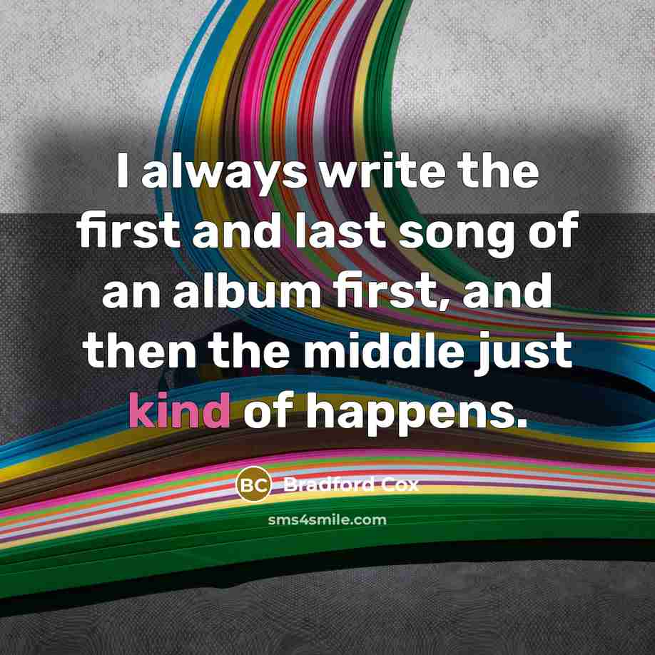 “I always write the first and last song of an…” quote by Bradford Cox