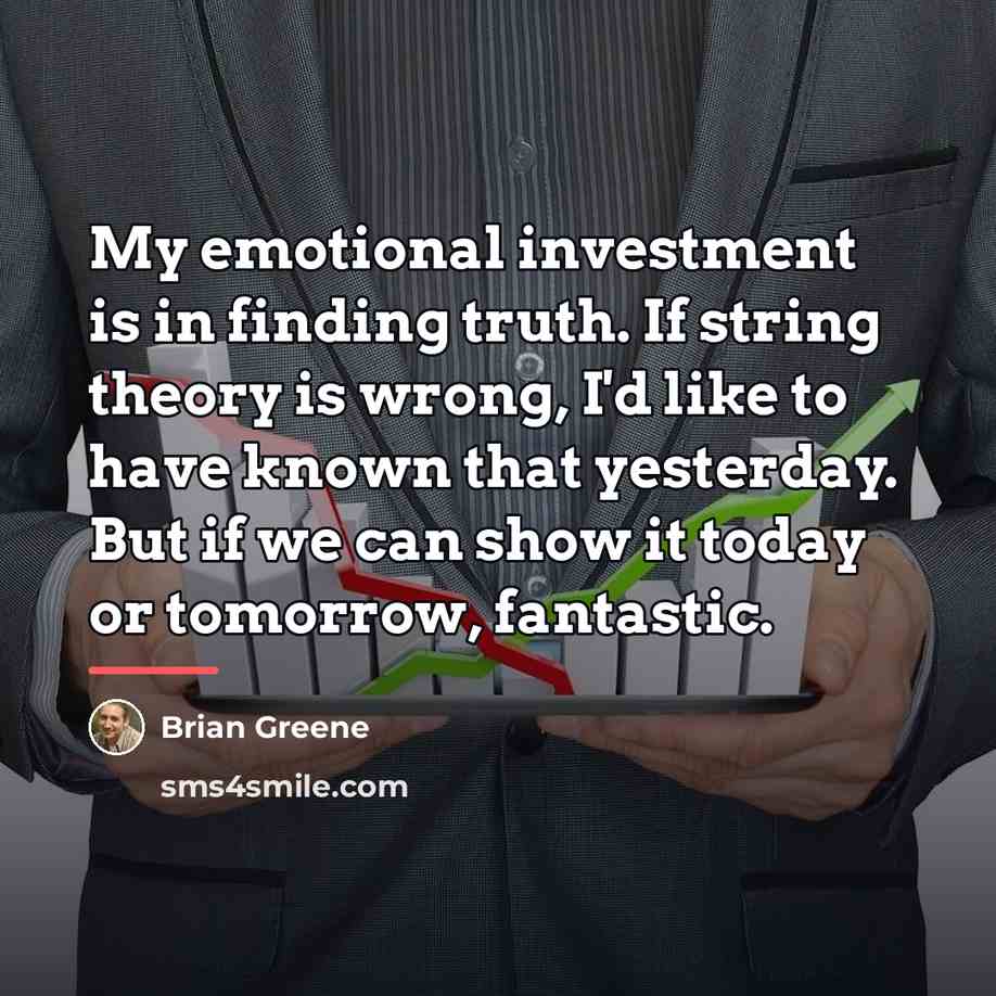 “My emotional investment is in finding truth. If string theory…” quote by Brian Greene