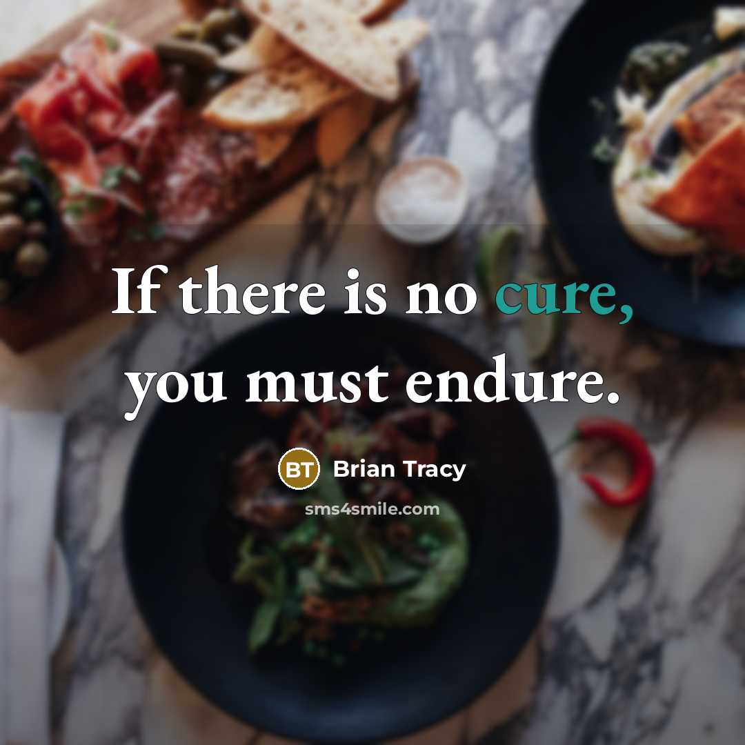 “If there is no cure, you must endure.…” quote by Brian Tracy