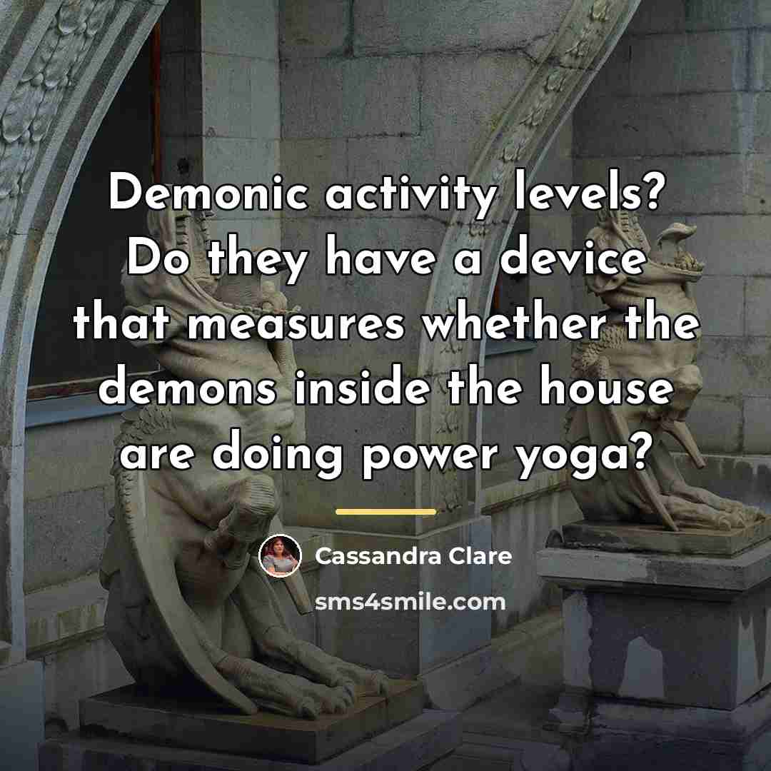 “Demonic activity levels? Do they have a device that measures…” quote by Cassandra Clare