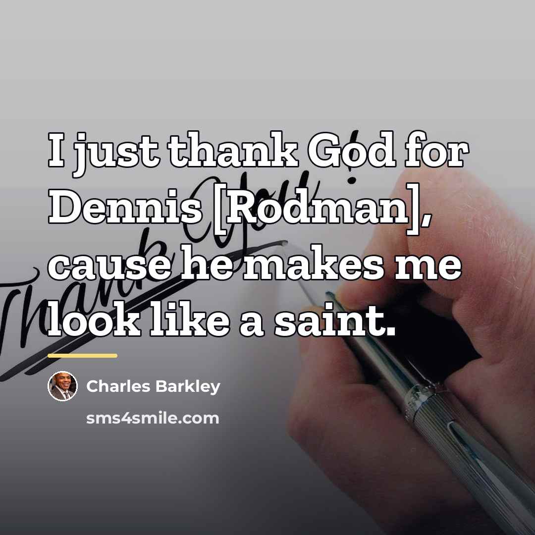 “I just thank God for Dennis [Rodman], cause he makes…” quote by Charles Barkley