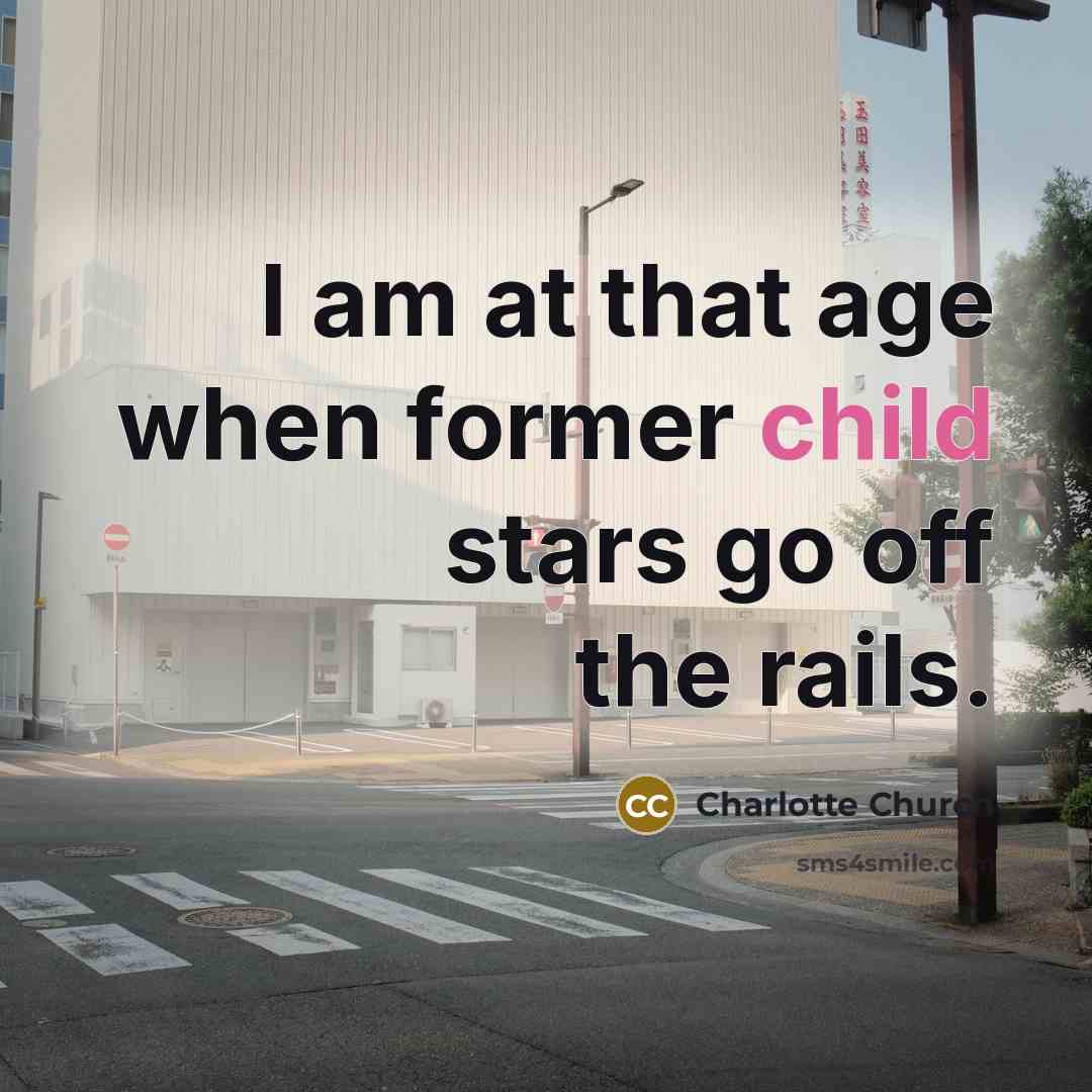 “I am at that age when former child stars go…” quote by Charlotte Church