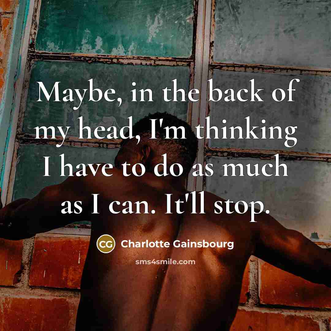 “Maybe, in the back of my head, I'm thinking I…” quote by Charlotte Gainsbourg