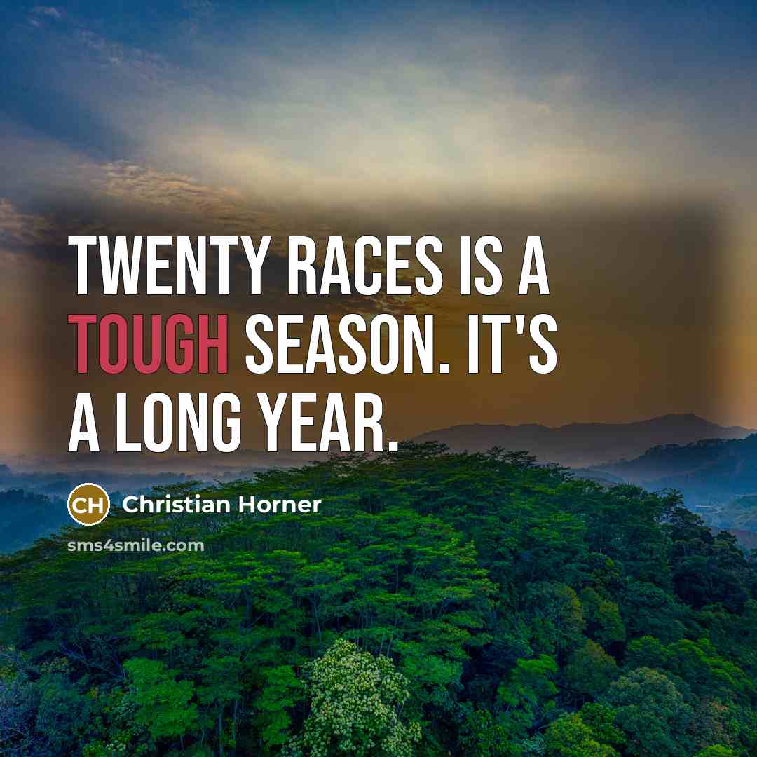 “Twenty races is a tough season. It's a long year.…” quote by Christian Horner