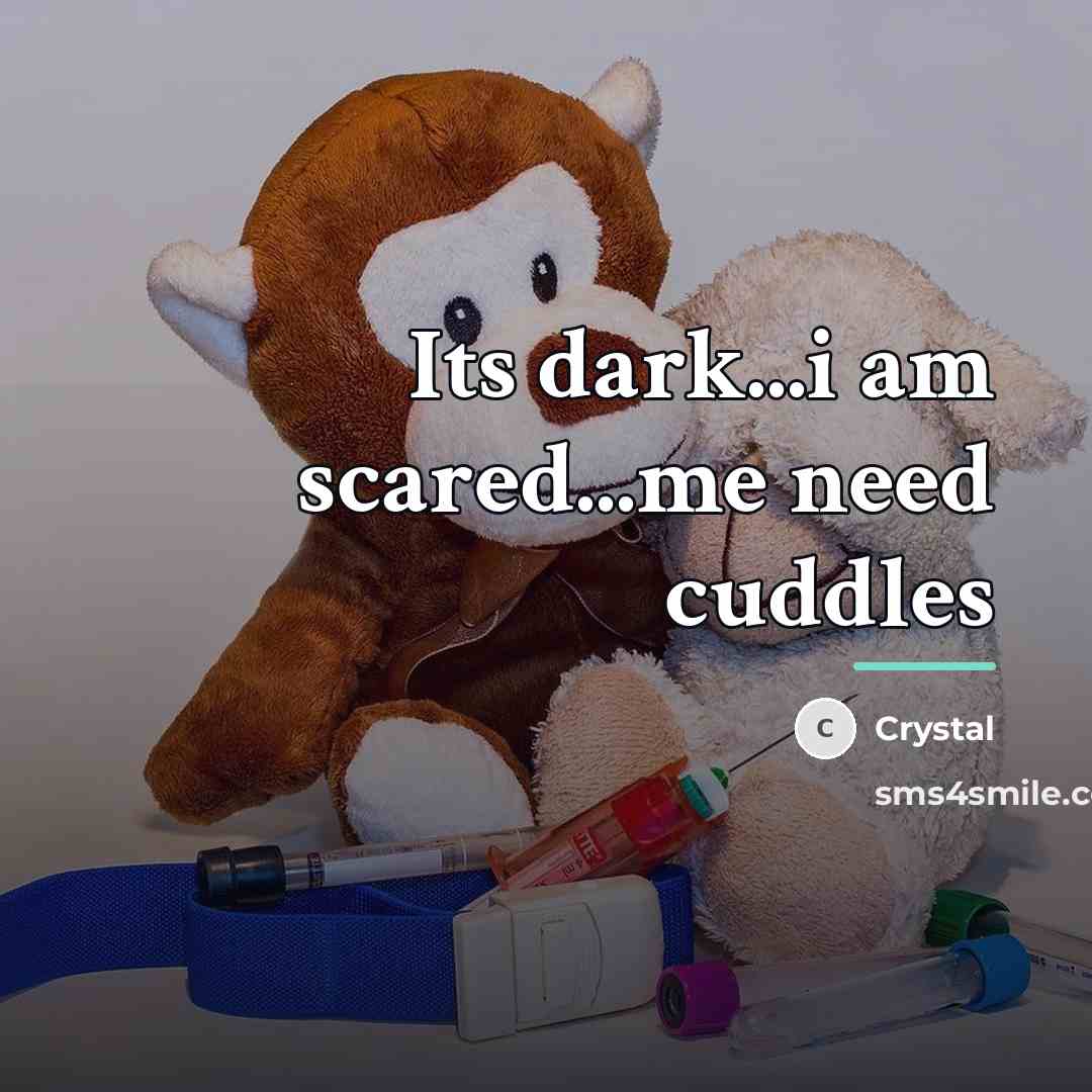 “Its dark...i am scared...me need cuddles…” quote by Crystal