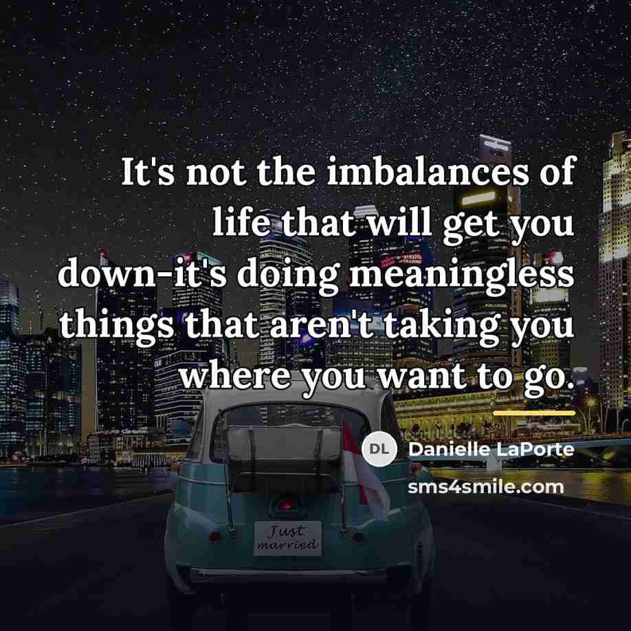 “It's not the imbalances of life that will get you…” quote by Danielle LaPorte