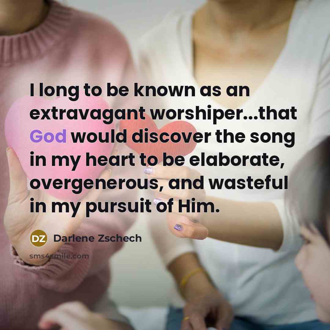 “I long to be known as an extravagant worshiper...that God…” quote by Darlene Zschech