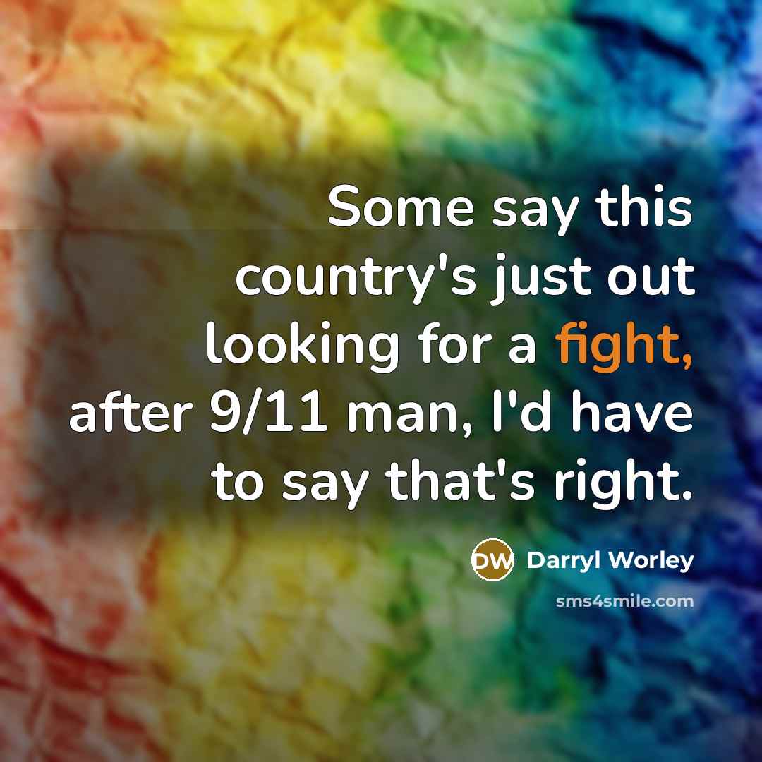 “Some say this country's just out looking for a fight,…” quote by Darryl Worley