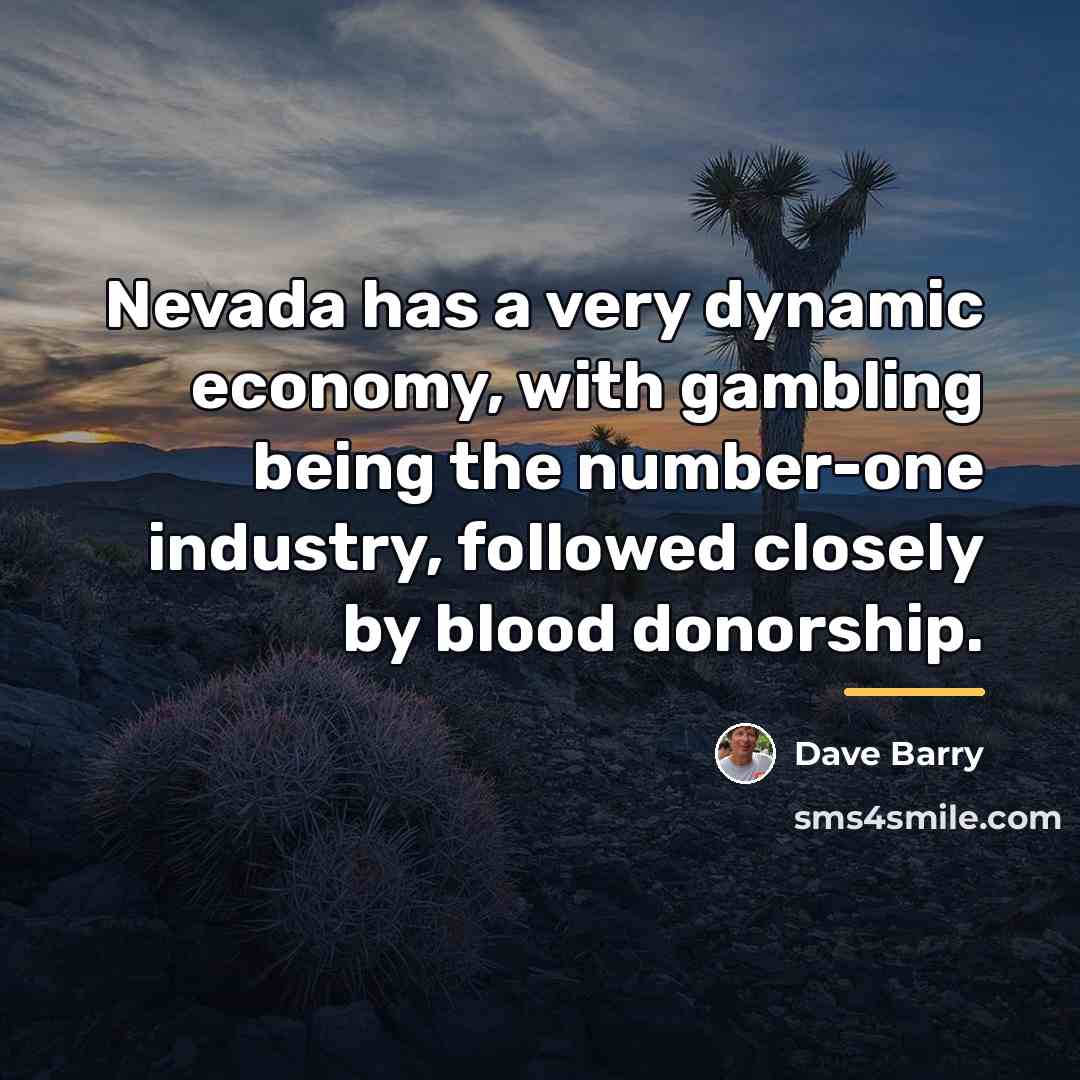 “Nevada has a very dynamic economy, with gambling being the…” quote by Dave Barry