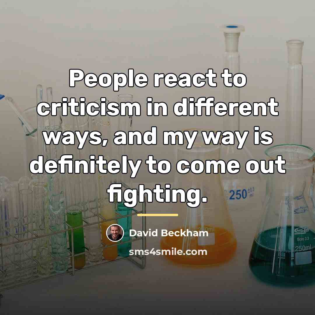 “People react to criticism in different ways, and my way…” quote by David Beckham
