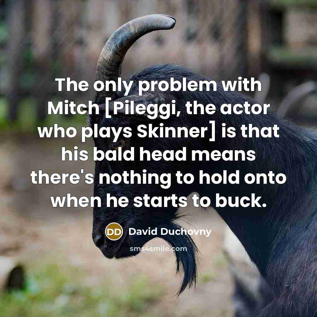 “The only problem with Mitch [Pileggi, the actor who plays…” quote by David Duchovny