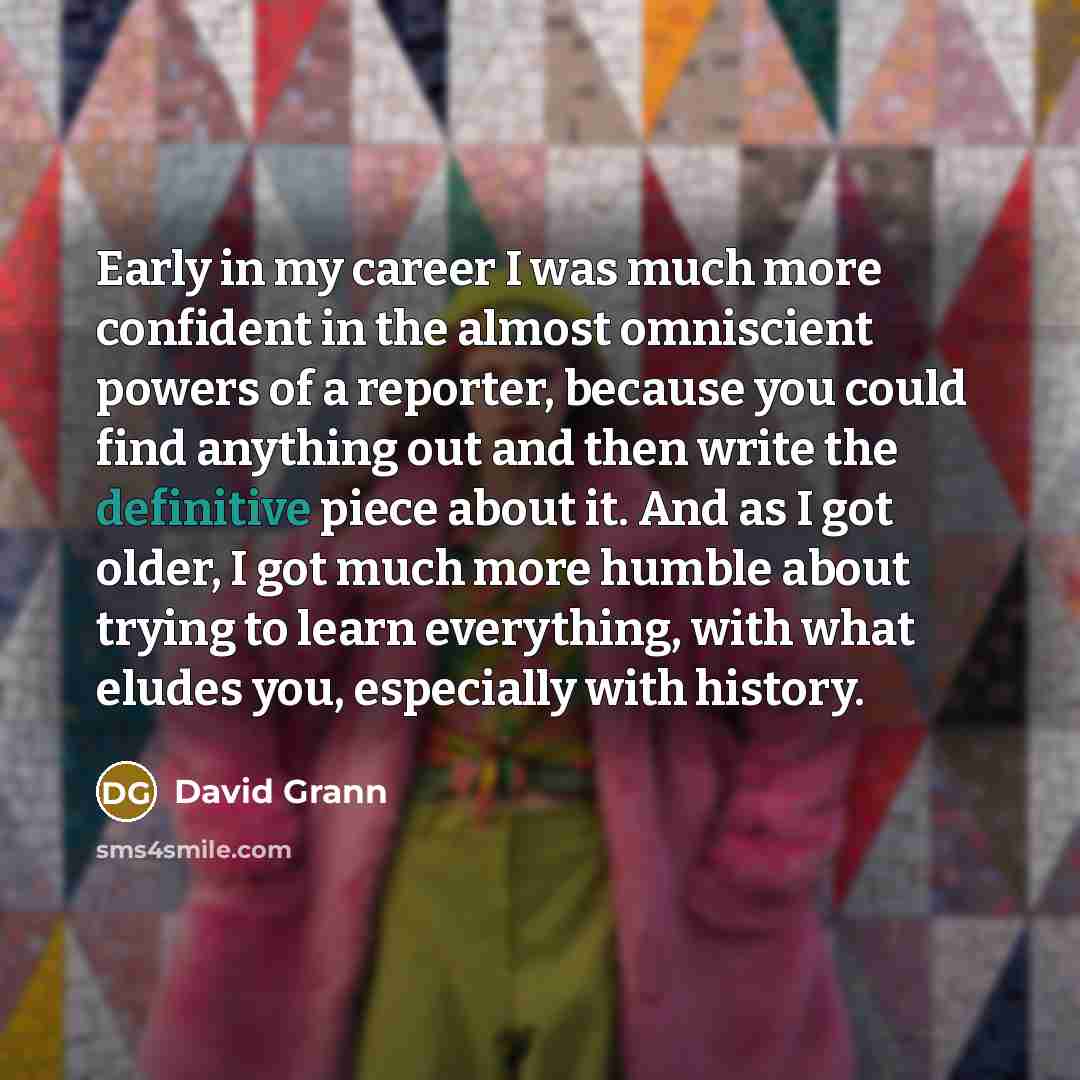 “Early in my career I was much more confident in…” quote by David Grann