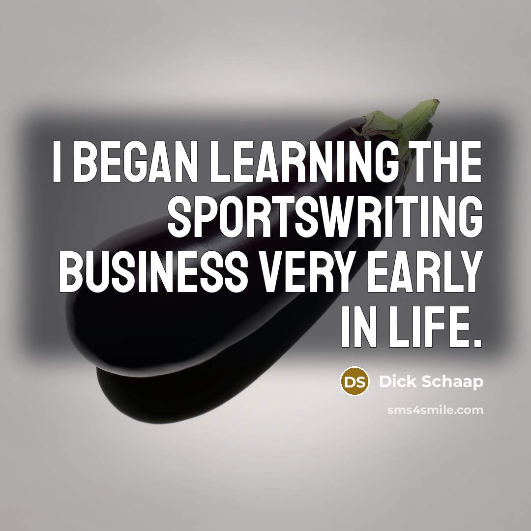 “I began learning the sportswriting business very early in life.…” quote by Dick Schaap