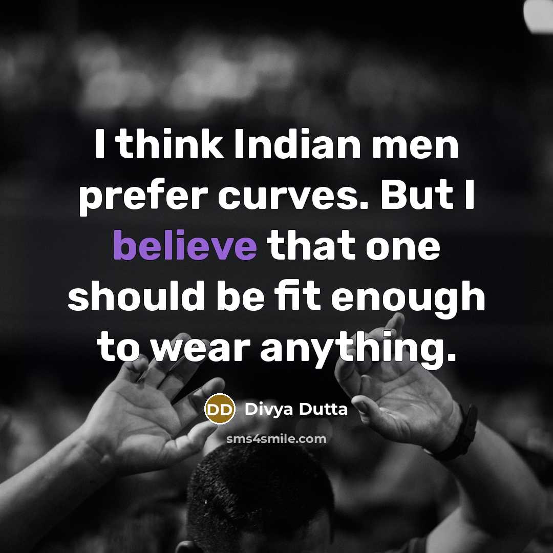 “I think Indian men prefer curves. But I believe that…” quote by Divya Dutta