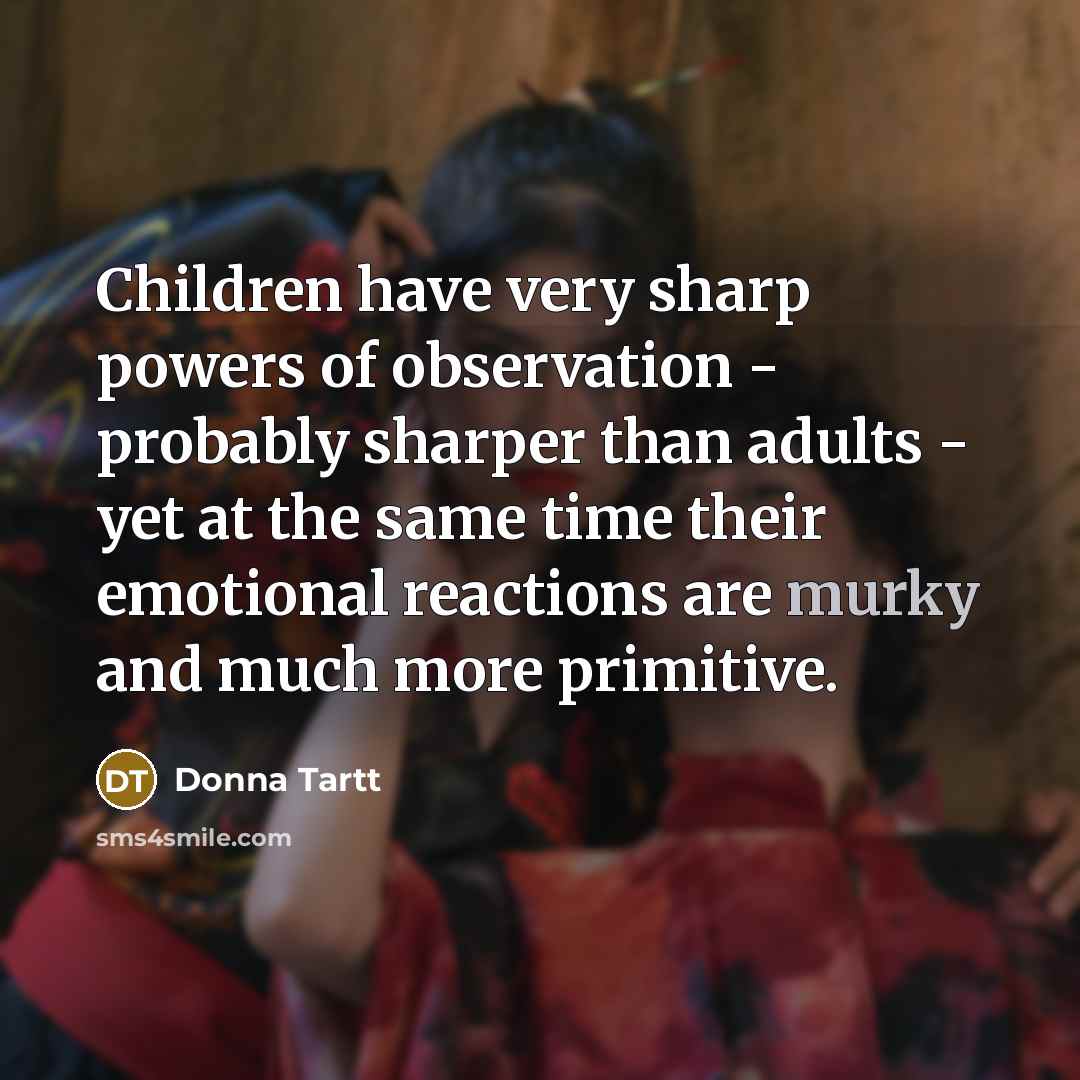 “Children have very sharp powers of observation - probably sharper…” quote by Donna Tartt