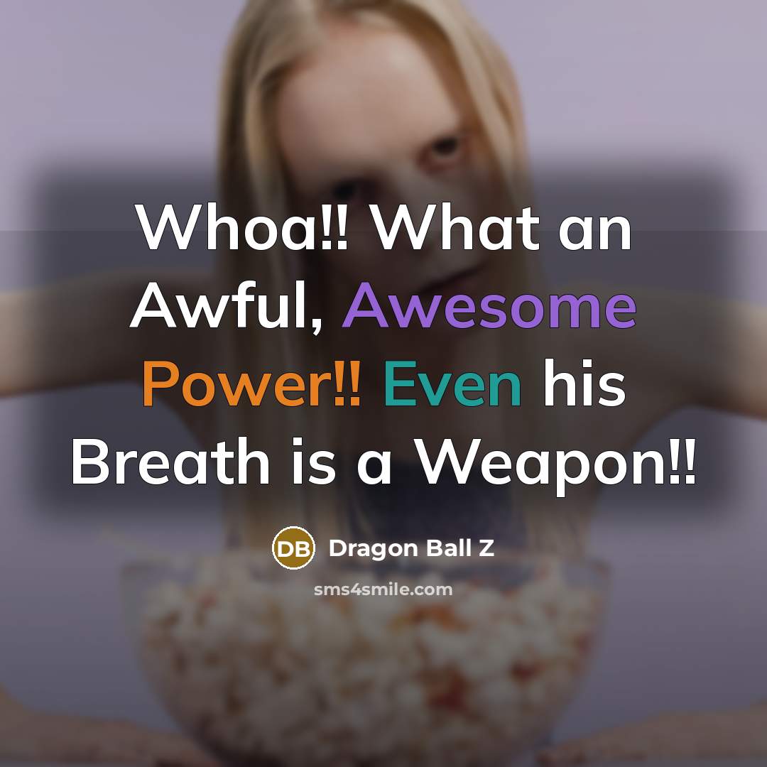 “Whoa!! What an Awful, Awesome Power!! Even his Breath is a Weapon!!” quote by Dragon Ball Z