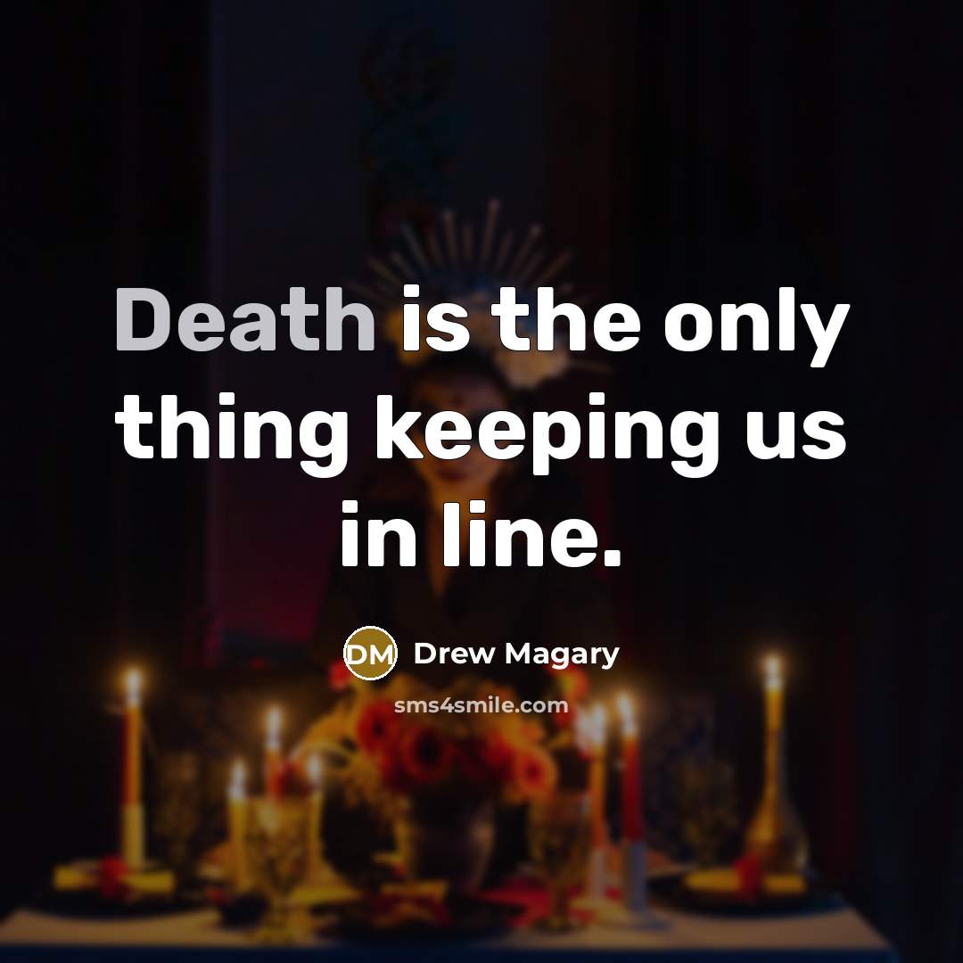 “Death is the only thing keeping us in line.…” quote by Drew Magary
