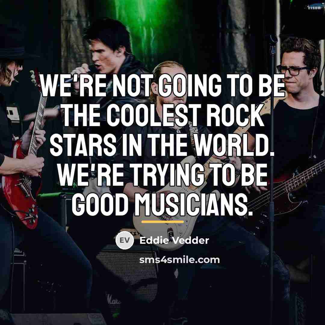 “We're not going to be the coolest rock stars in…” quote by Eddie Vedder