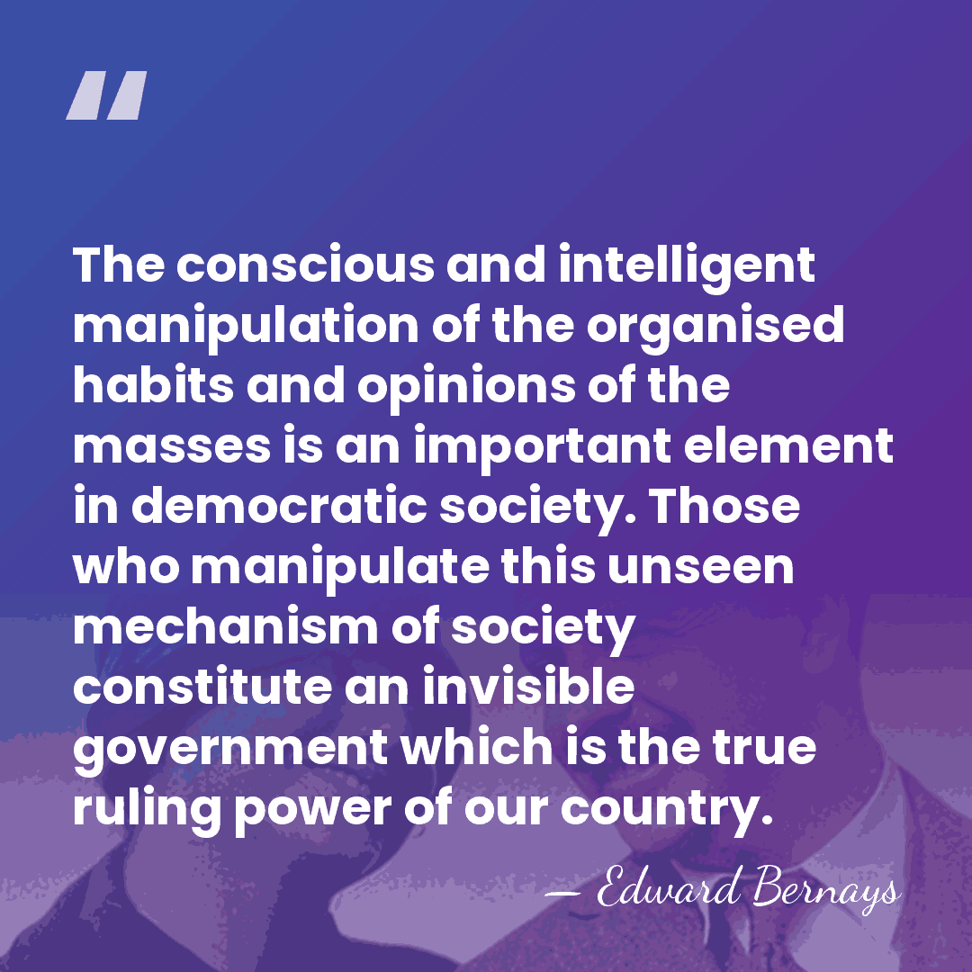 The conscious and intelligent manipulation of the organised habits and opinions of&hellip; - Edward Bernays
