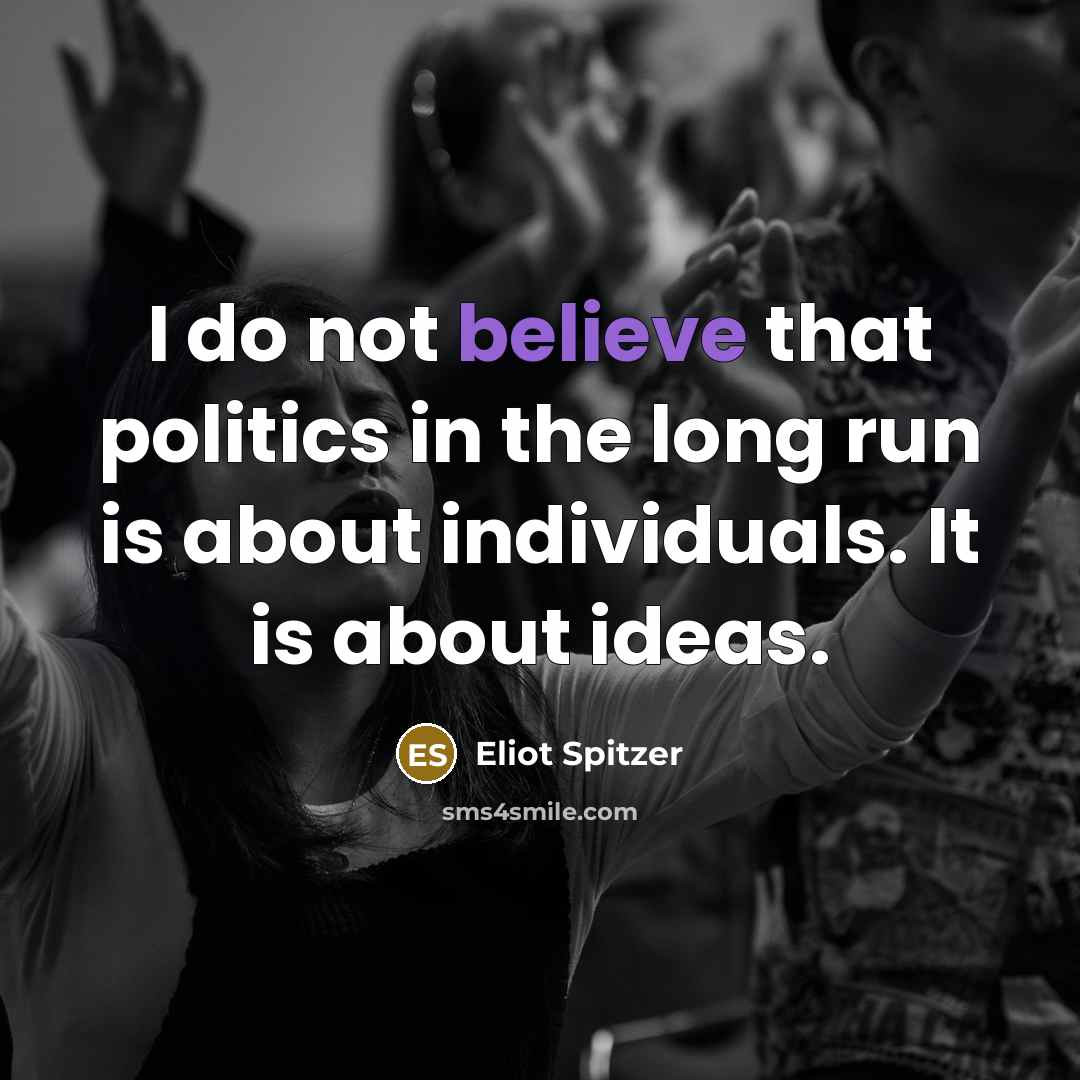 “I do not believe that politics in the long run…” quote by Eliot Spitzer