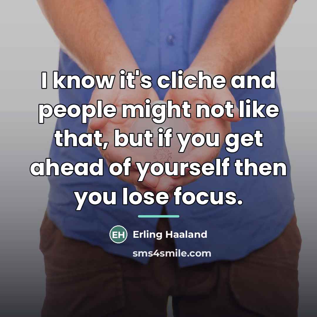 “I know it's cliche and people might not like that,…” quote by Erling Haaland
