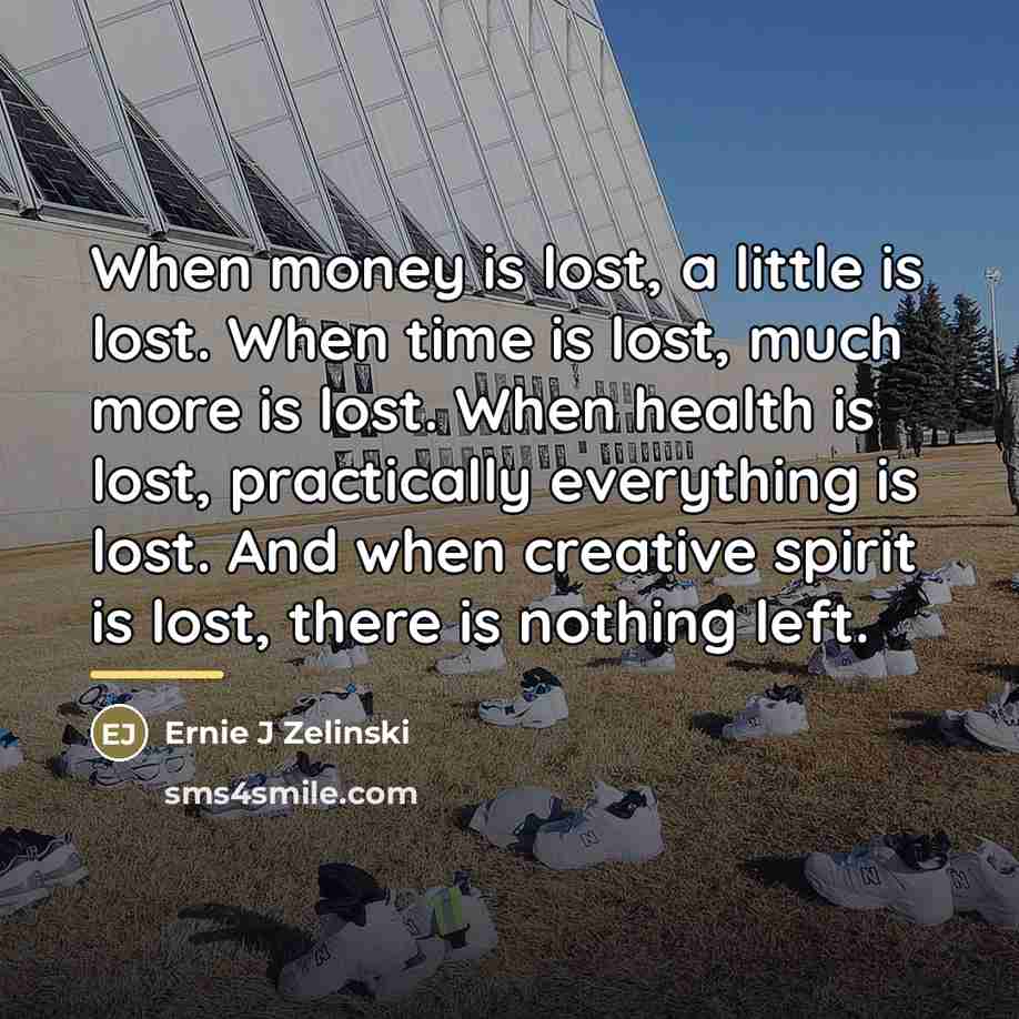 “When money is lost, a little is lost. When time…” quote by Ernie J Zelinski