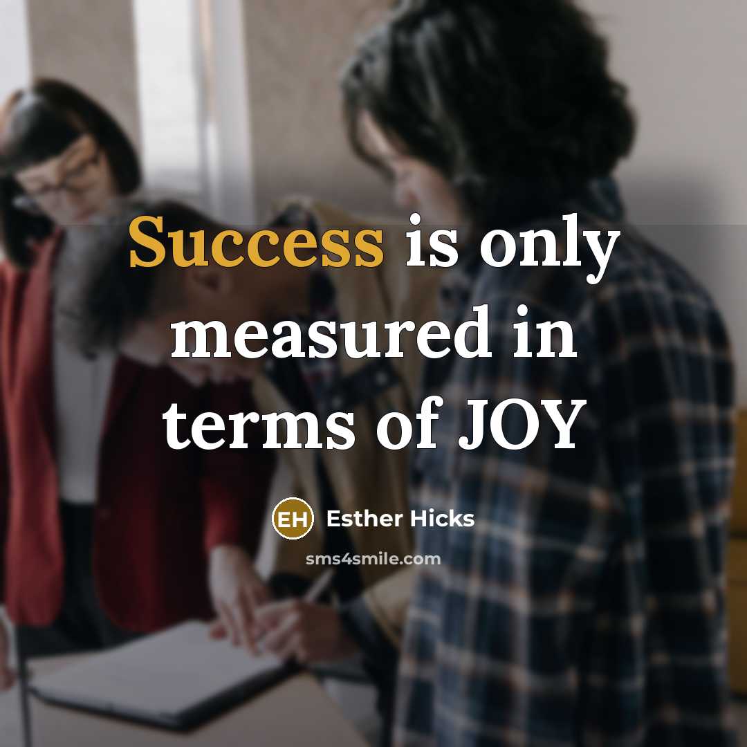 “Success is only measured in terms of JOY…” quote by Esther Hicks