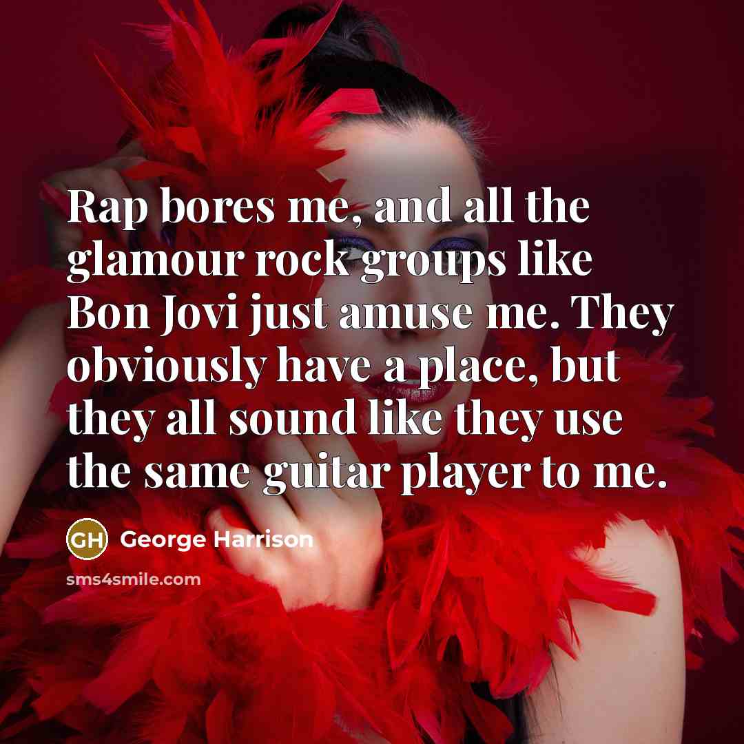 “Rap bores me, and all the glamour rock groups like…” quote by George Harrison