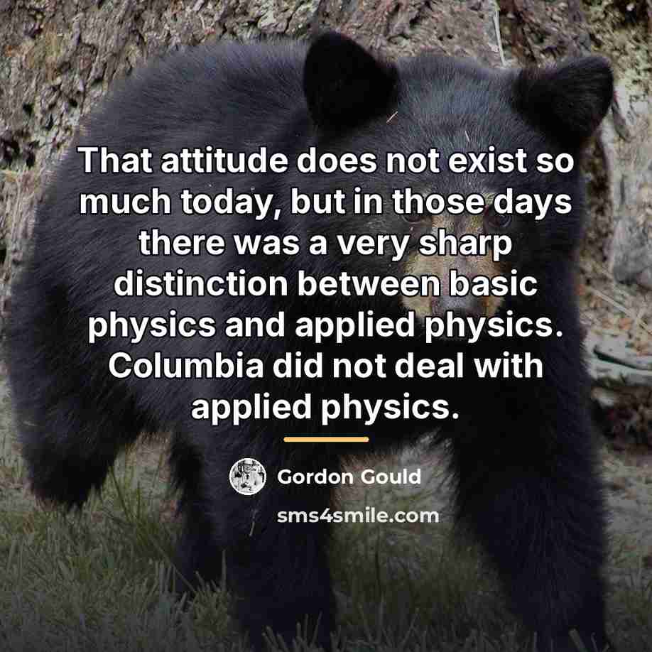 “That attitude does not exist so much today, but in…” quote by Gordon Gould