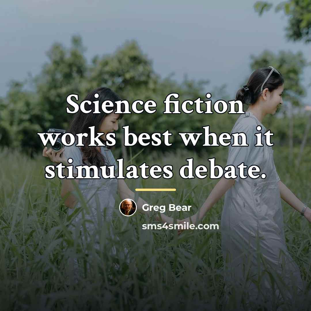 “Science fiction works best when it stimulates debate.…” quote by Greg Bear