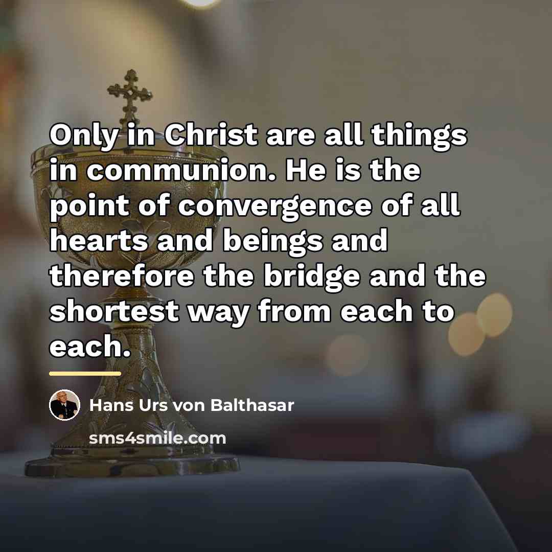 “Only in Christ are all things in communion. He is…” quote by Hans Urs von Balthasar