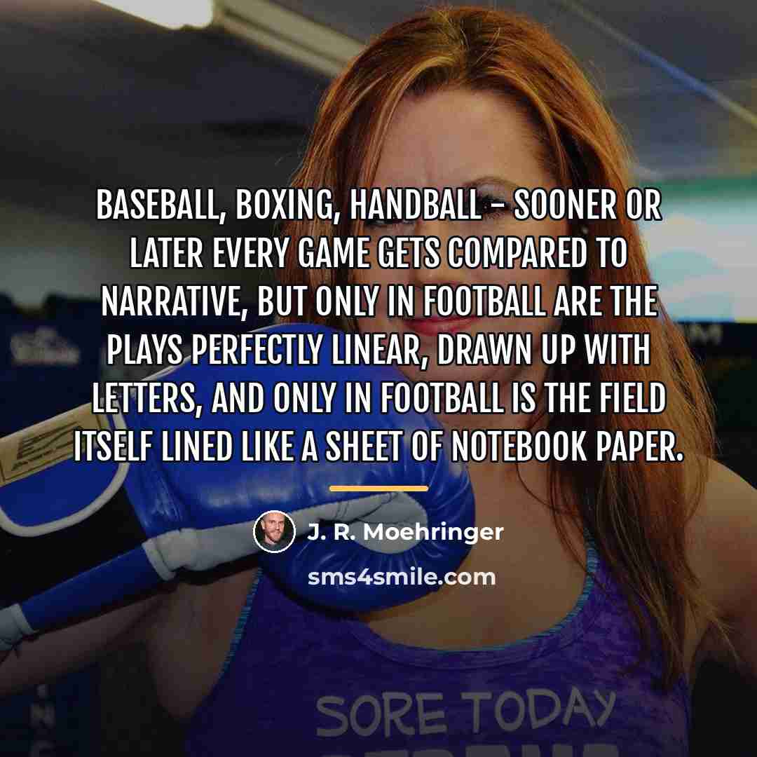 “Baseball, boxing, handball - sooner or later every game gets…” quote by J. R. Moehringer