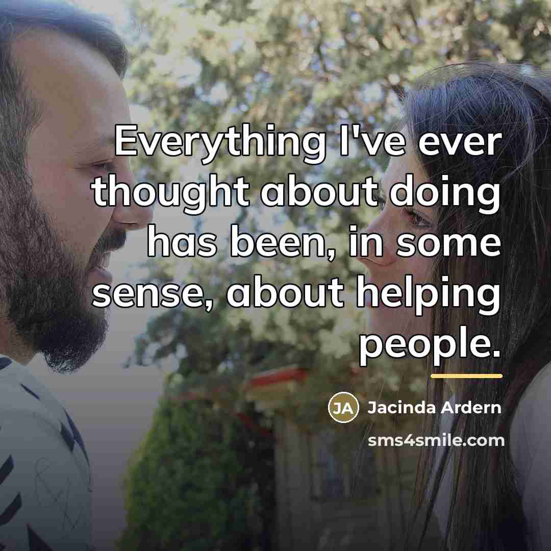 “Everything I've ever thought about doing has been, in some…” quote by Jacinda Ardern