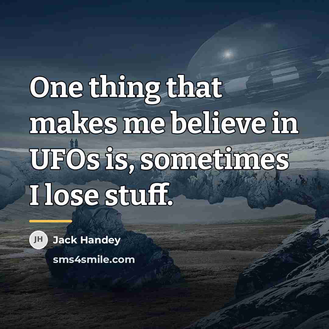 “One thing that makes me believe in UFOs is, sometimes…” quote by Jack Handey