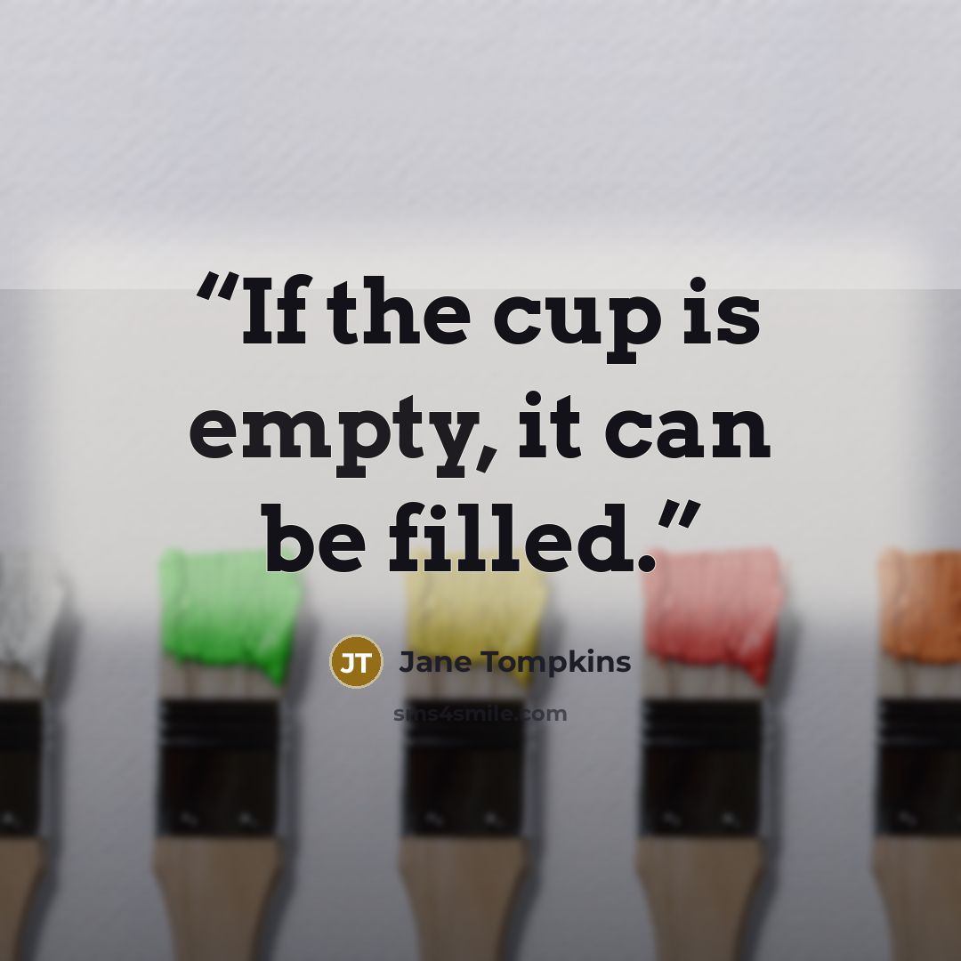 “If the cup is empty, it can be filled.” quote by Jane Tompkins